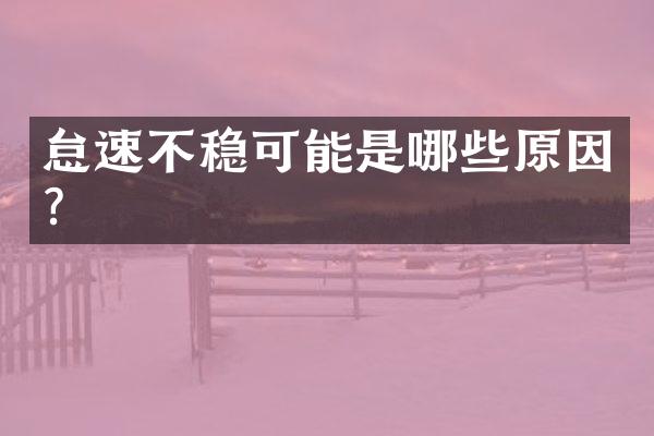 怠速不稳可能是哪些原因？