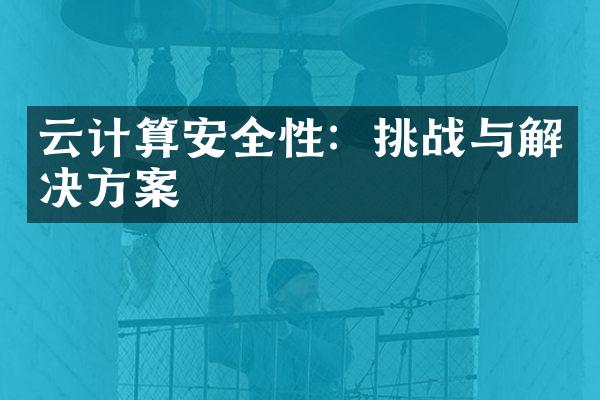 云计算安全性：挑战与解决方案