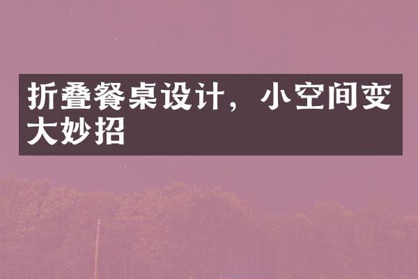 折叠餐桌设计，小空间变大妙招
