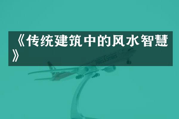 《传统建筑中的风水智慧》