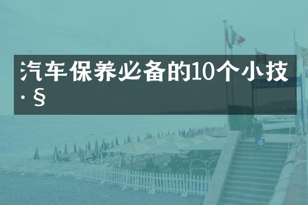 汽车保养必备的10个小技巧