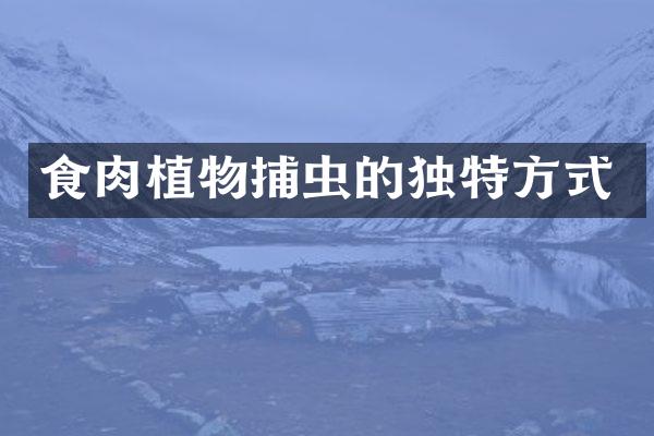 食肉植物捕虫的独特方式