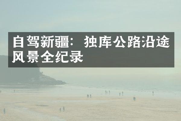 自驾新疆：独库公路沿途风景全纪录