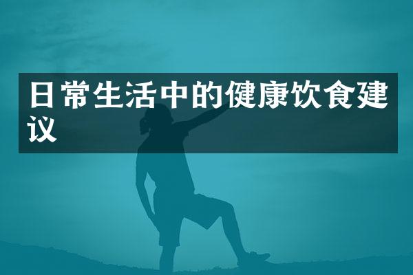 日常生活中的健康饮食建议