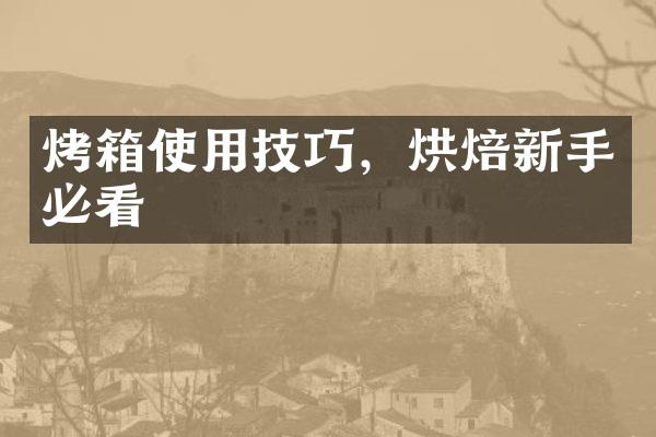 烤箱使用技巧，烘焙新手必看