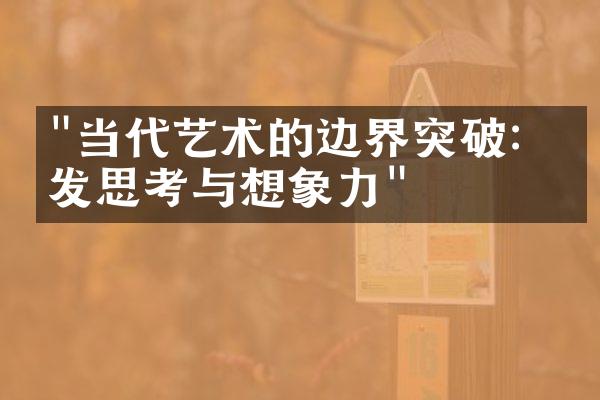 "当代艺术的边界突破：激发思考与想象力"
