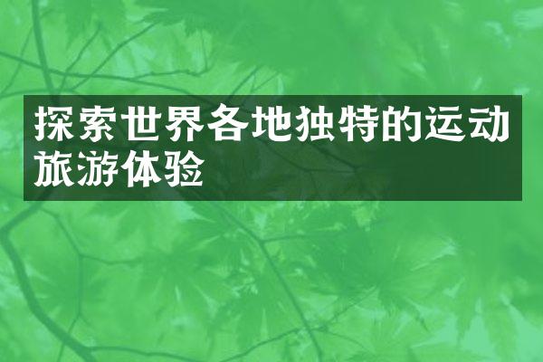 探索世界各地独特的运动旅游体验
