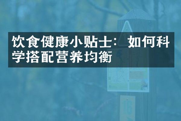 饮食健康小贴士：如何科学搭配营养均衡