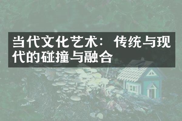当代文化艺术：传统与现代的碰撞与融合