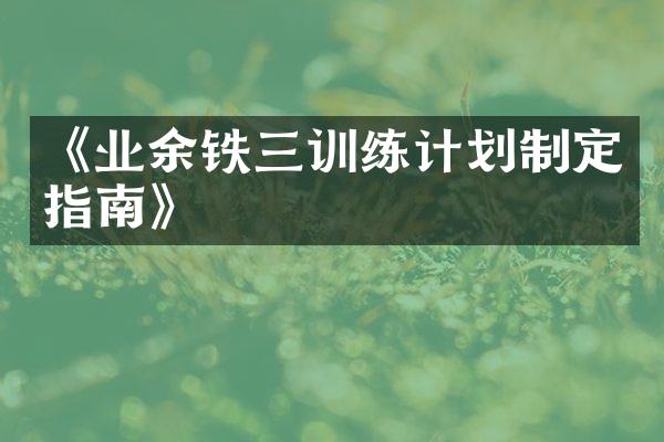 《业余铁三训练计划制定指南》