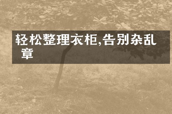 轻松整理衣柜,告别杂乱无章