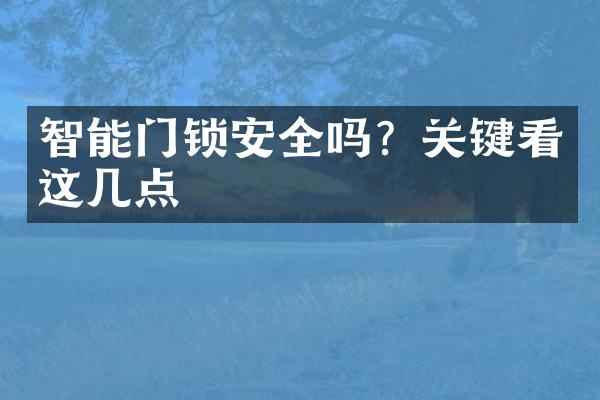 智能门锁安全吗？关键看这几点