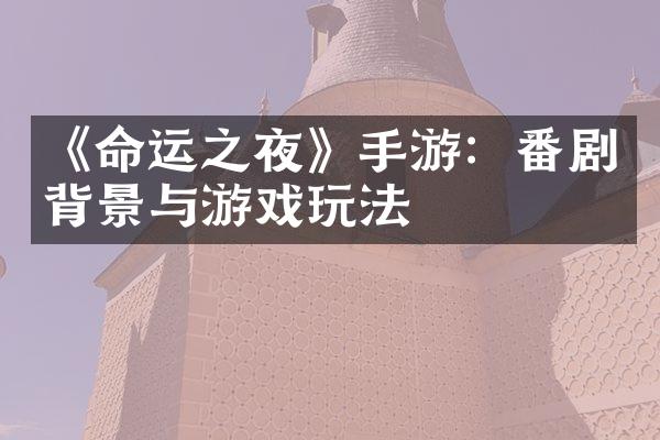 《命运之夜》手游：番剧背景与游戏玩法
