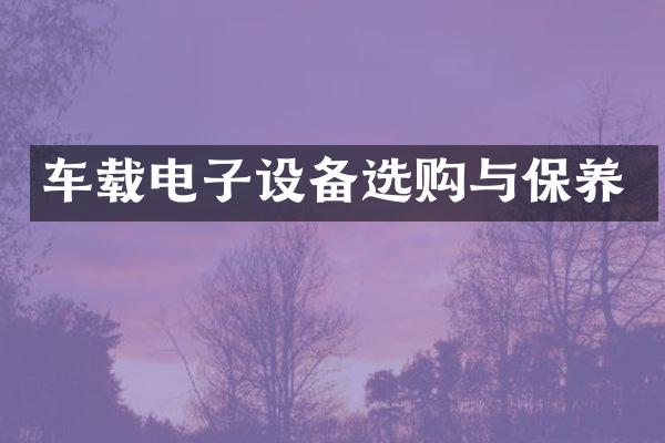 车载电子设备选购与保养
