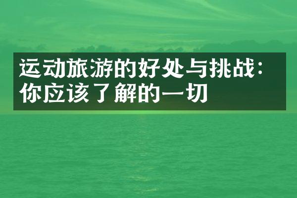 运动旅游的好处与挑战：你应该了解的一切