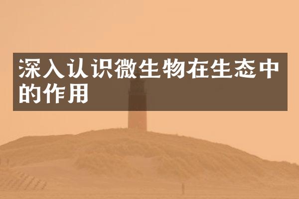 深入认识微生物在生态中的作用