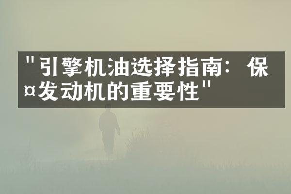 "引擎机油选择指南：保护发动机的重要性"