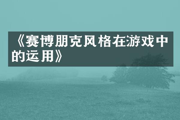 《赛博朋克风格在游戏中的运用》