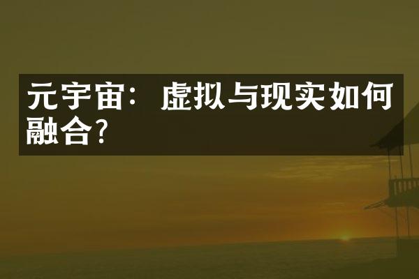 元宇宙：虚拟与现实如何融合？