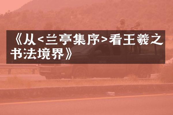 《从<兰亭集序>看王羲之的书法境界》