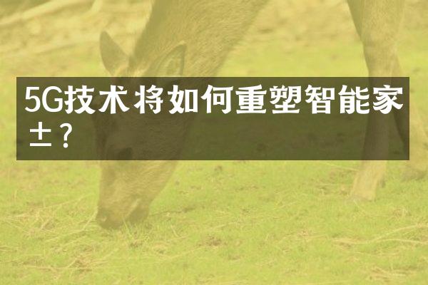 5G技术将如何重塑智能家居？