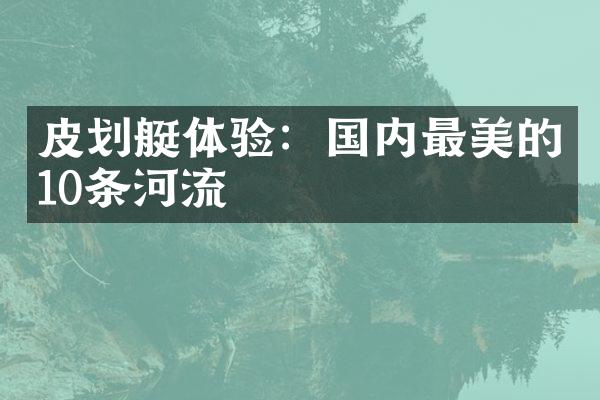 皮划艇体验：国内最美的10条河流