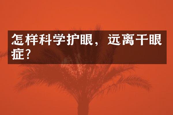 怎样科学护眼，远离干眼症？