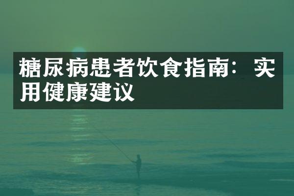 糖尿病患者饮食指南：实用健康建议