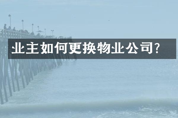 业主如何更换物业公司？