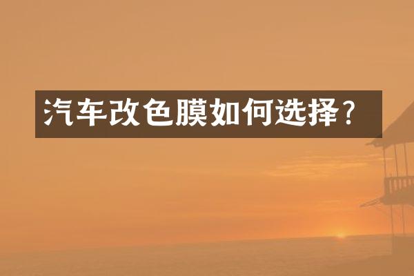 汽车改色膜如何选择？