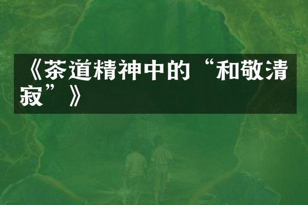 《茶道精神中的“和敬清寂”》