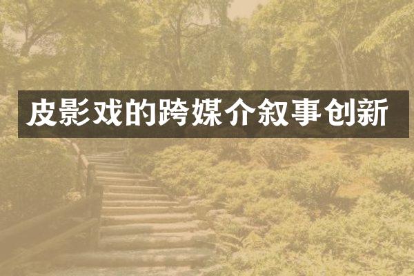 皮影戏的跨媒介叙事创新