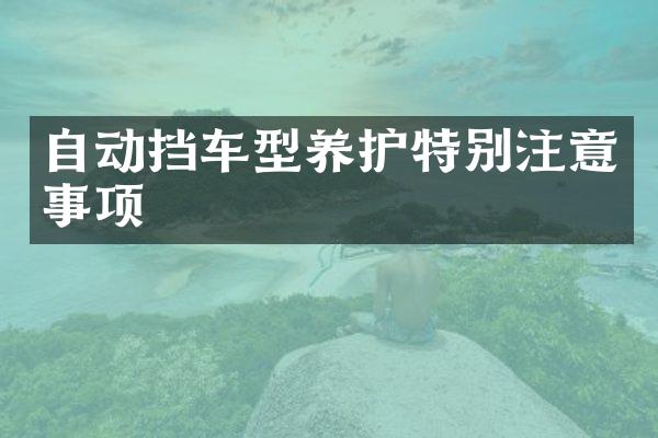 自动挡车型养护特别注意事项