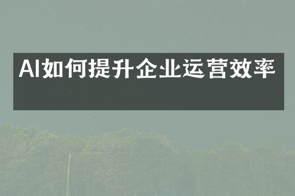 AI如何提升企业运营效率？