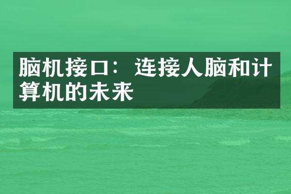 脑机接口：连接人脑和计算机的未来