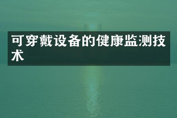 可穿戴设备的健康监测技术