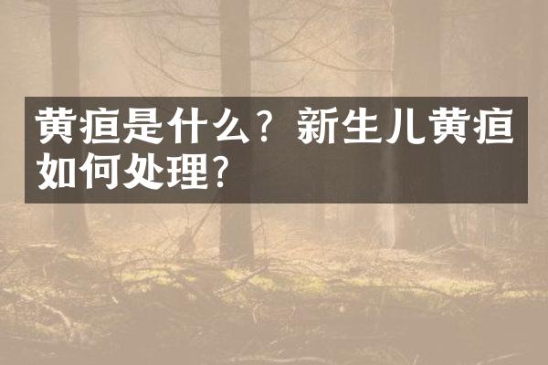 黄疸是什么？新生儿黄疸如何处理？