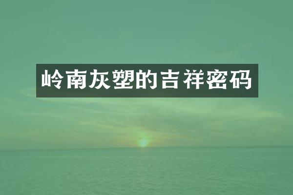 岭南灰塑的吉祥密码