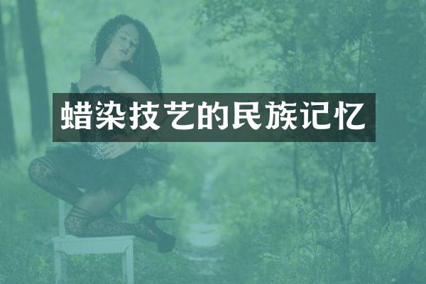 蜡染技艺的民族记忆