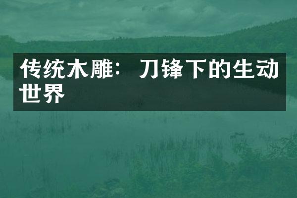 传统木雕：刀锋下的生动世界