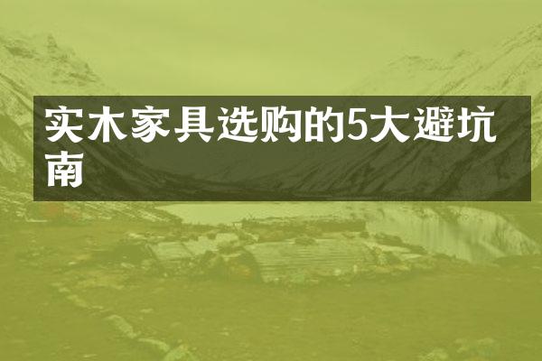 实木家具选购的5大避坑指南