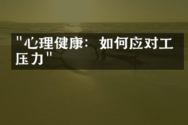 "心理健康：如何应对工作压力"