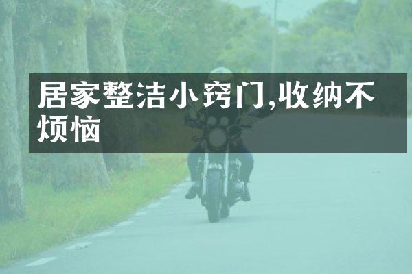 居家整洁小窍门,收纳不再烦恼