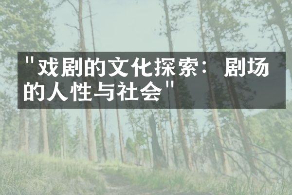 "戏剧的文化探索：剧场中的人性与社会"
