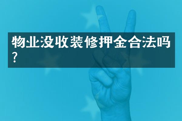 物业没收装修押金合法吗？