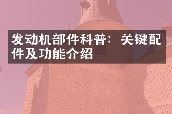 发动机部件科普：关键配件及功能介绍