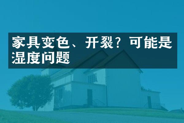 家具变色、开裂？可能是湿度问题