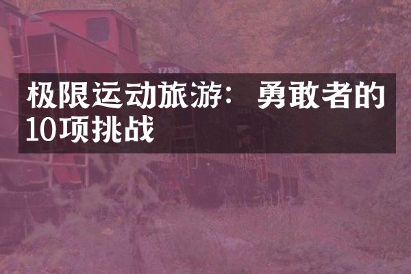 极限运动旅游：勇敢者的10项挑战