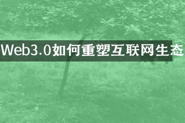 Web3.0如何重塑互联网生态