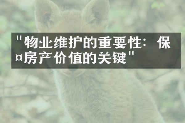 "物业维护的重要性：保护房产价值的关键"